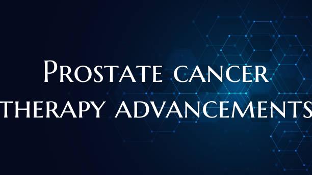 Prostate cancer therapy advancements