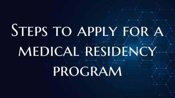 Steps to apply for a medical residency program