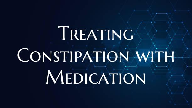 Treating Constipation with Medication