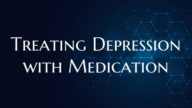 Treating Depression with Medication