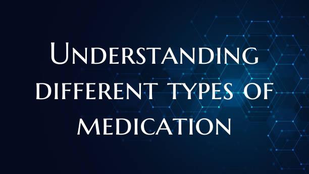 Understanding different types of medication