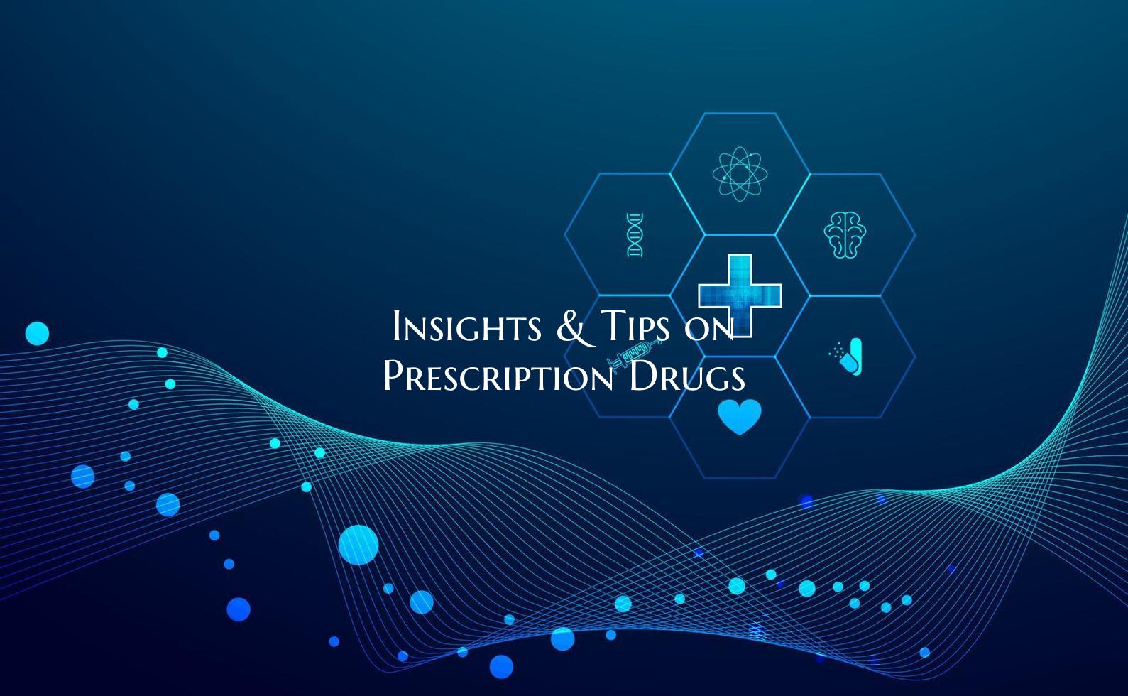 Insights & Tips on Prescription Drugs