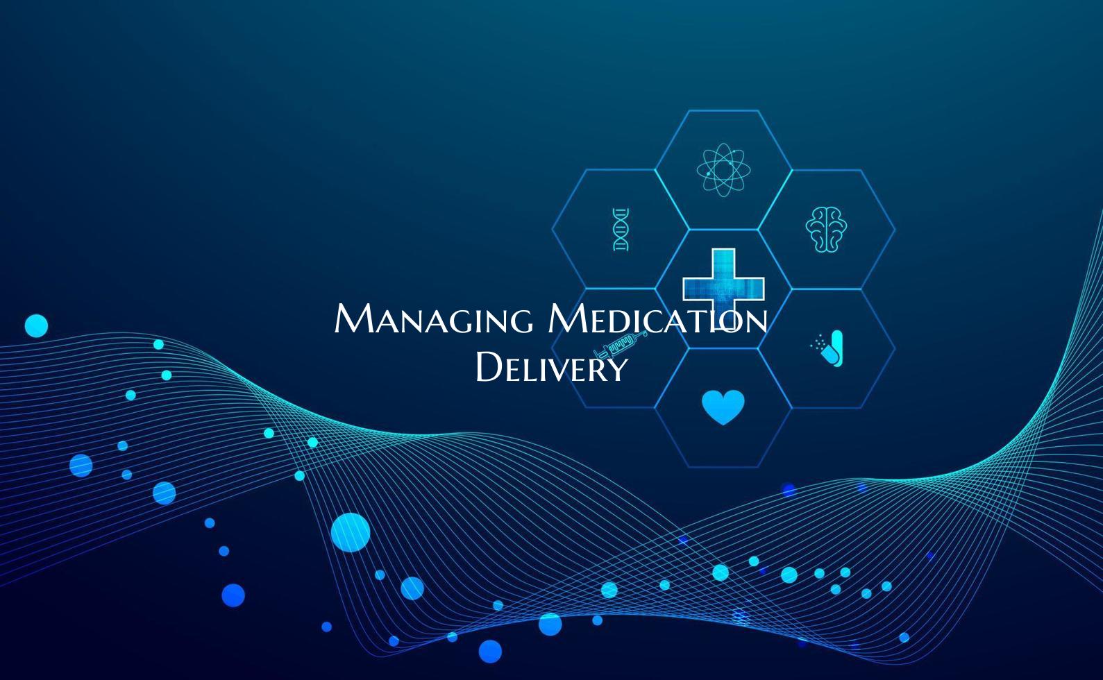Managing Medication Delivery