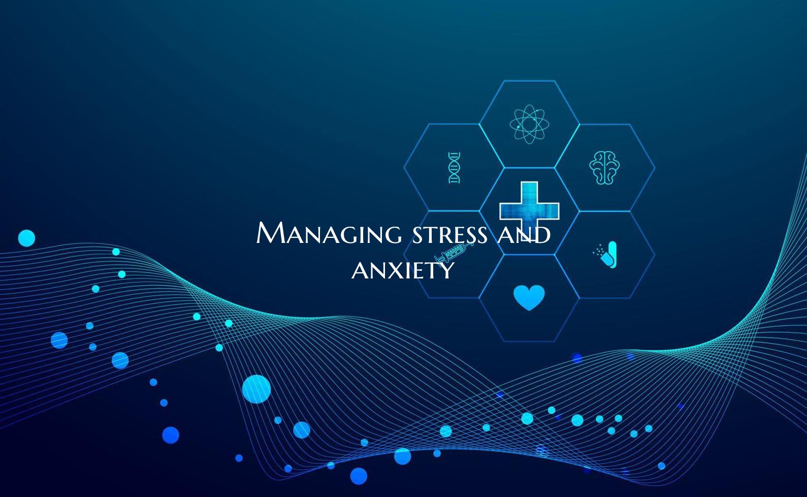 Managing stress and anxiety