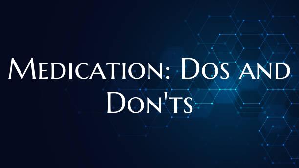 Medication: Dos and Don'ts